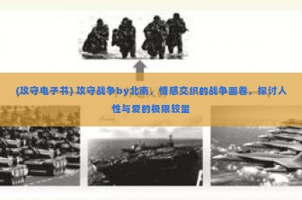 (攻守电子书) 攻守战争by北南，情感交织的战争画卷，探讨人性与爱的极限较量