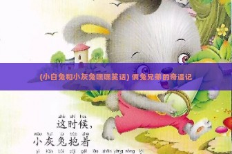 (小白兔和小灰兔嘿嘿笑话) 俩兔兄弟的奇遇记