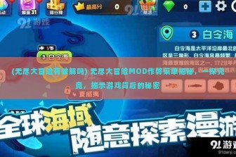 (无尽大冒险有破解吗) 无尽大冒险MOD作弊菜单揭秘，一探究竟，揭示游戏背后的秘密