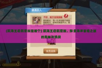 (航海王启航官服是哪个) 航海王启航官服，探索海洋冒险之旅的奥秘与挑战