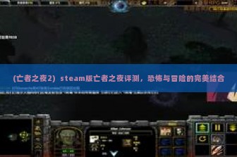 (亡者之夜2)  steam版亡者之夜评测，恐怖与冒险的完美结合