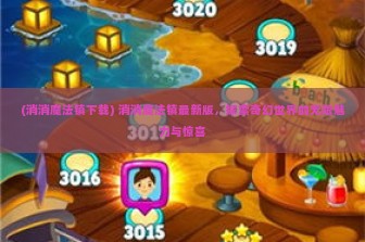 (消消魔法镇下载) 消消魔法镇最新版，探索奇幻世界的无限魅力与惊喜